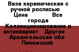 Ваза керамическая с ручной росписью  › Цена ­ 30 000 - Все города Коллекционирование и антиквариат » Другое   . Архангельская обл.,Пинежский 